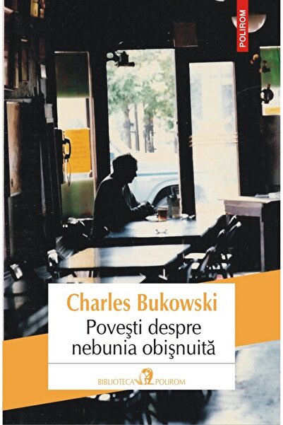 Polirom Povesti despre nebunia obisnuita - Charles Bukowski