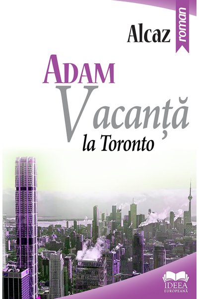 IDEEA EUROPEANA Adam. Vacanta la Toronto - Alcaz