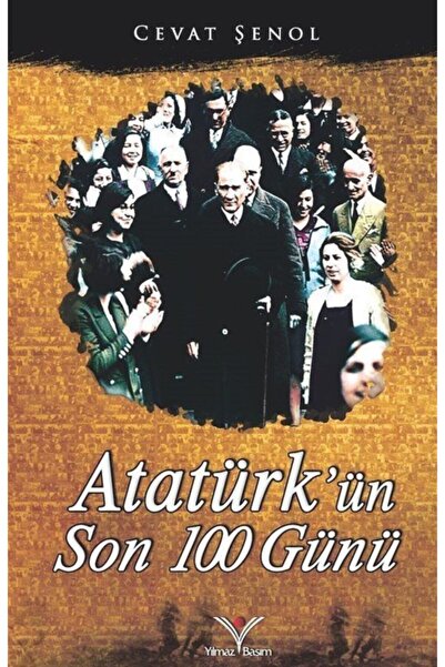 Yılmaz Basım Atatürk'ün Son 100 Günü kitabı - Cevat Şenol - Yılmaz Basım