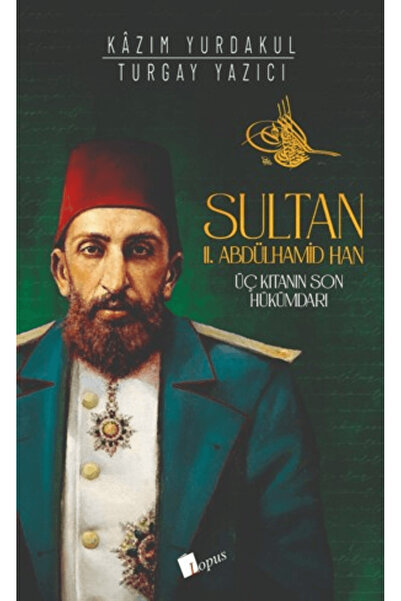 Lopus Yayınları Sultan II. Abdülhamid Han : Üç Kıtanın Hükümdarı / Kazım Yurd...