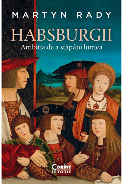 Editura Corint The Habsburgs. The Ambition to Rule the World, Martyn Rady - C...