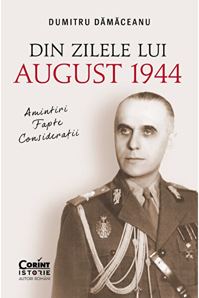 Editura Corint From the Days of August 1944. Memories, Facts, Considerations,...