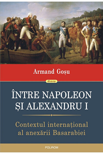 Editura Polirom Între Napoleon și Alexandru I, Armand Gosu - Editura Polirom