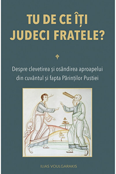 Editura Sophia De ce judeci fratele tău?, Ilias Voulgarakis - Editura Sophia