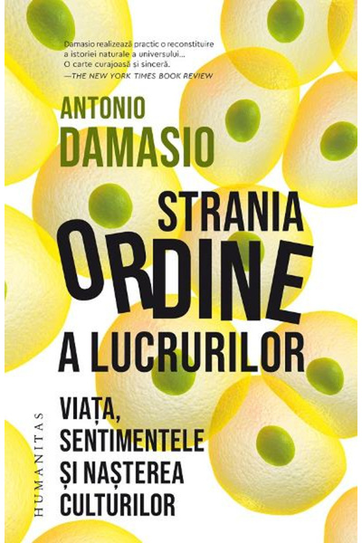 Editura Humanitas Ordinea ciudată a lucrurilor, Antonio Damasio - Editura Hum...