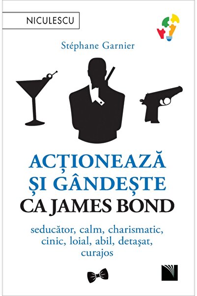 Editura Niculescu Acționează și gândește ca James Bond. Seducător, calm, char...