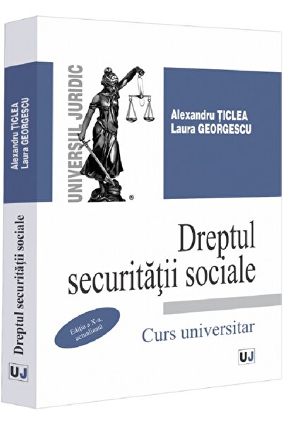 Universul Juridic Dreptul securitatii sociale. Curs universitar Ed.10 - Alexa...