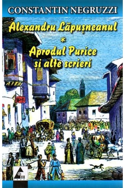 Agora Alexandru Lapusneanul - Aprodul Purice si alte scrieri- Constantin Negr...