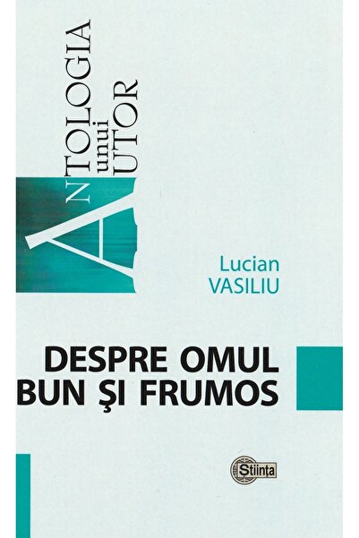 Stiinta Despre omul bun si frumos - Lucian Vasiliu