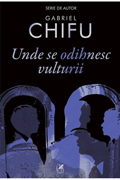 Editura Cartea Romaneasca Unde se odihnesc vulturii, Gabriel Chifu