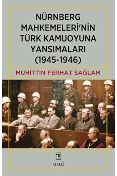 Usûl Yayınları Nürnberg Mahkemeleri’nin Türk Kamuoyuna Yansımaları (1945-1946)