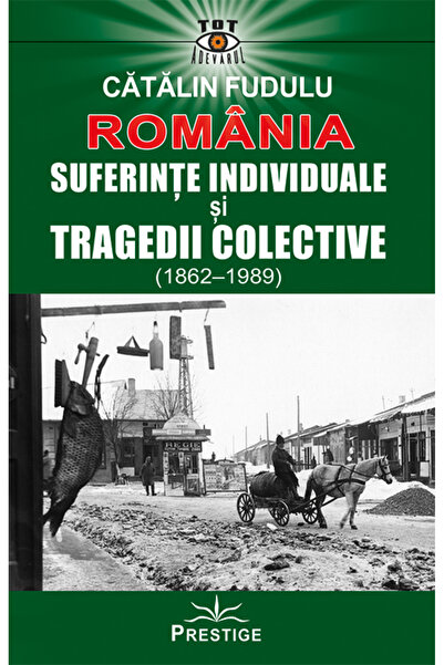 Editura Prestige Romania. Suferinte indiviuale si tragedii colective (1862-1989)