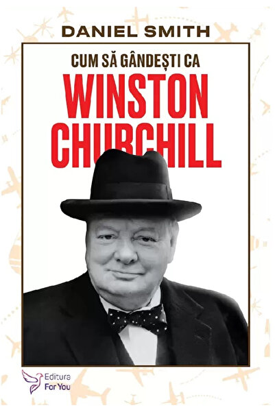 Editura For You How to Think Like Winston Churchill, Daniel Smith - For You P...
