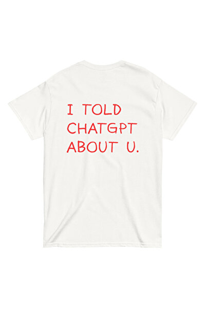Beyaz I TOLD CHATGPT ABOUT U %100 Pamuk Bisiklet Yaka Tişört