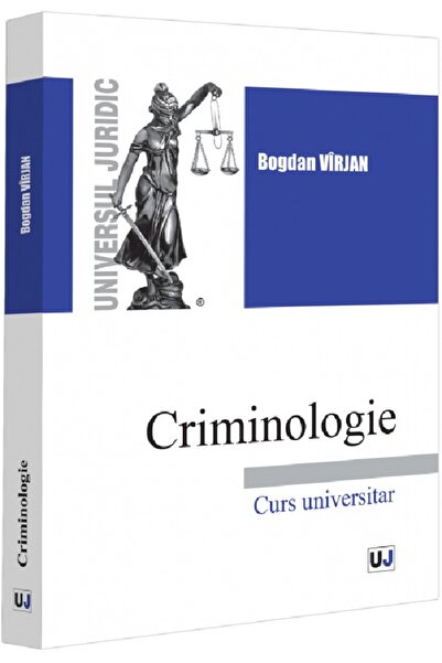 Universul Juridic Criminologie. Curs universitar - Bogdan Virjan