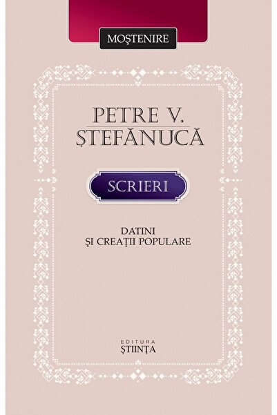 Stiinta Scrieri. Datini si creatii populare - Petre V. Stefanuca