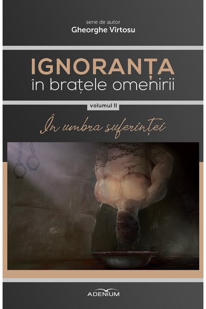 MERIDIANE PUBLISHING Ignoranta in bratele omenirii Vol.2: In umbra suferintei...