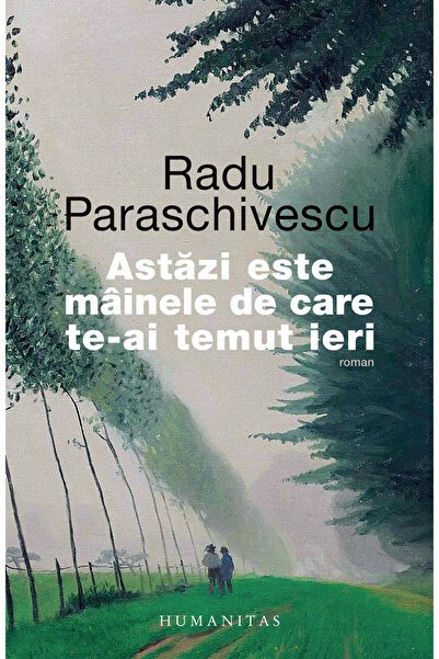 Editura Humanitas Today Is Tomorrow You Feared Yesterday, Radu Paraschivescu ...