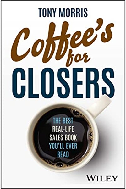 John Wiley Coffees For Closers The Best Real Life Sales Book Youll Ever Read