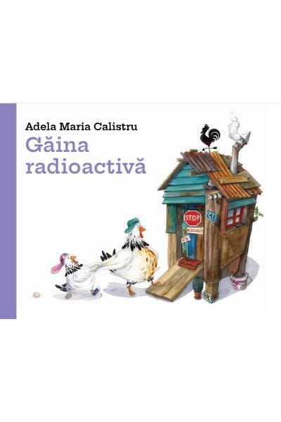 Cartea cu Genius Găina radioactivă - Adela Maria Calistru