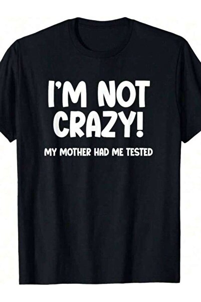LİNA06 I'm Not Crazy! My Mother Had Me Tested - Funny Sarcastic T-Shirt