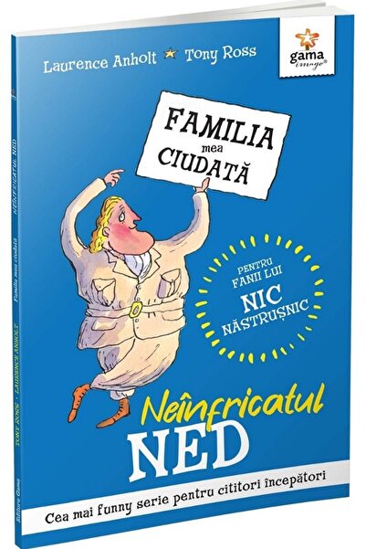 Gama Neinfricatul Ned. Familia mea ciudata - Laurence Anholt, Tony Ross