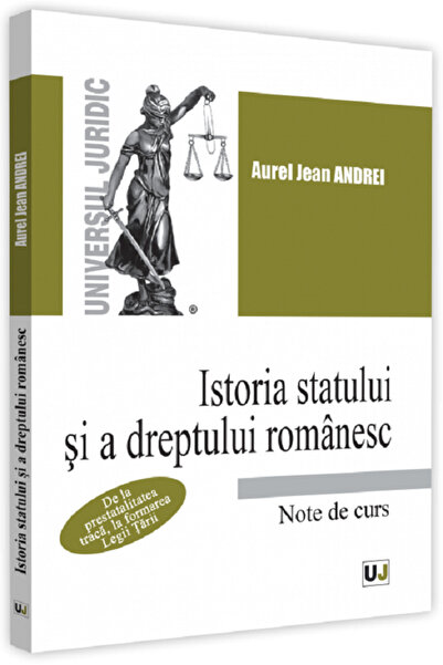Universul Juridic Istoria statului si a dreptului romanesc. Note de curs - Au...