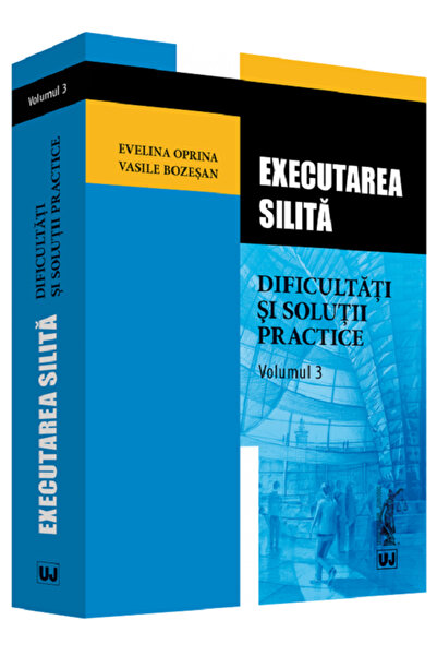 Universul Juridic Executarea silita. Vol.3: Dificultati si solutii practice -...