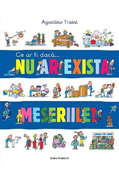 Paralela 45 Ce ar fi daca... nu ar exista meseriile? - Agostino Traini