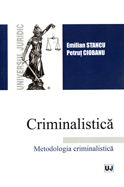 Universul Juridic Criminalistica. Metodologia criminalistica - Emilian Stancu...