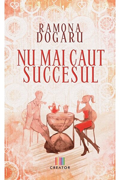 Editura Creator Nu mai caut succesul - Ramona Dogaru