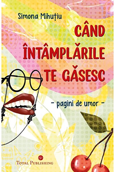 TOTAL PUBLISHING Cand intamplarile te gasesc. Pagini de umor - Simona Mihutiu