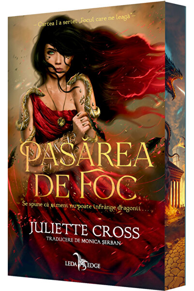 LEDA Pasarea de foc. Seria Focul care ne leaga Cartea 1 - Juliette Cross