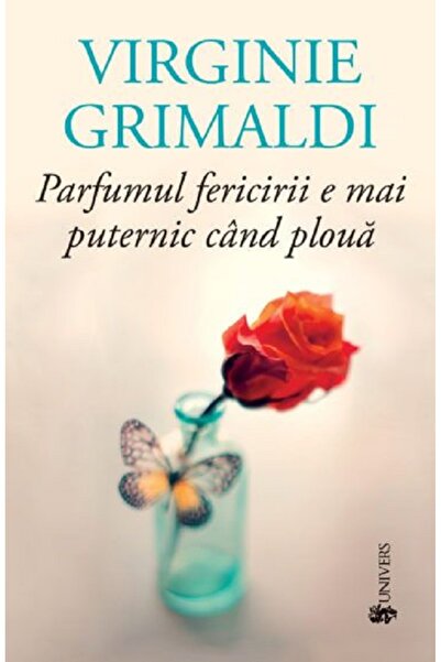 UNIVERS Parfumul fericirii e mai puternic cand ploua - Virginie Grimaldi