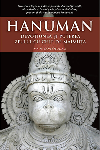 Atman Hanuman. Devoțiunea și puterea zeului cu chip de maimuță. Mataji Devi V...