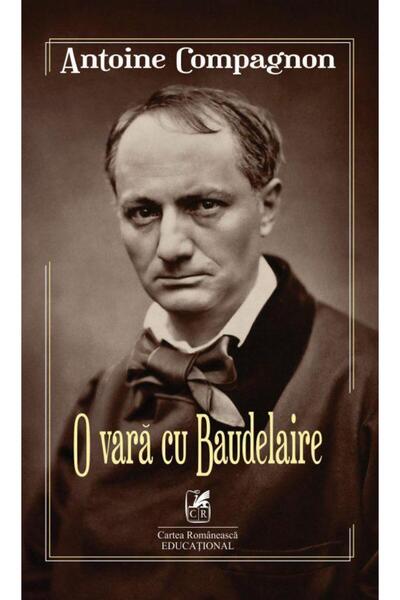Editura Cartea Romaneasca Educational O vara cu Baudelaire, Antoine Compagnon