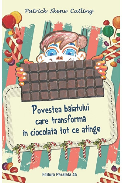 Editura Paralela 45 Povestea baiatului care transforma in ciocolata to