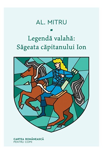 Cartea Romaneasca Legenda valaha. Vol.1: Sageata capitanului Ion - Alexandru ...