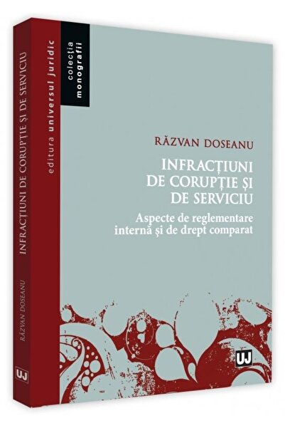 Universul Juridic Infractiuni de coruptie si de serviciu - Razvan Doseanu