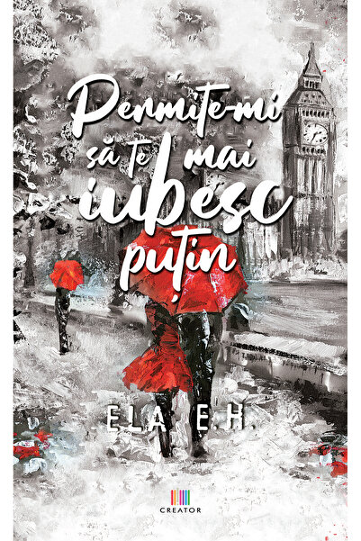 Editura Creator Permite-mi sa te mai iubesc putin - Ela E.H.