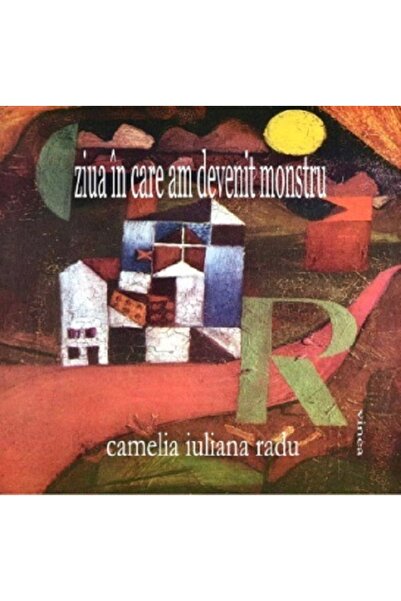 VINEA Ziua in care am devenit monstru - Camelia Iuliana Radu