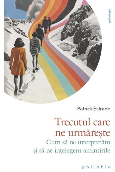 Editura Philobia The past that follows us. How to interpret ourselves