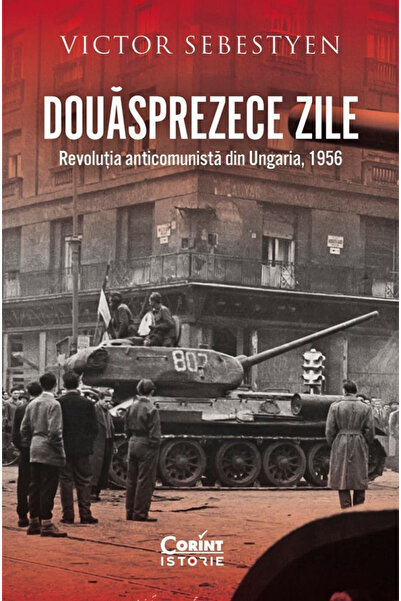 Editura Corint Douăsprezece zile. Revoluția Anticomunistă în Ungaria 1956, Vi...