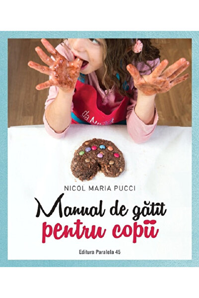 Editura Paralela 45 Manual de gătit pentru copii, Nicol Maria Pucci - Editura...