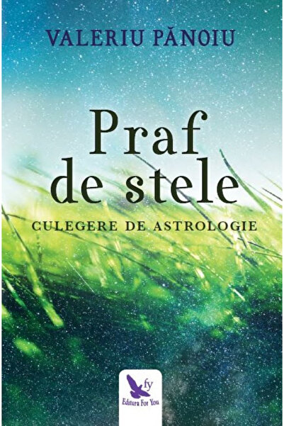 Editura For You Praf stelar. Colecție de Astrologie, Valeriu Panoiu - Editura...