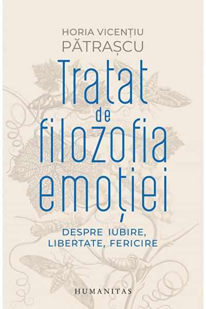 Editura Humanitas Tratat de Filozofie a Emoțiilor, Horia Vicentiu Patrascu - ...