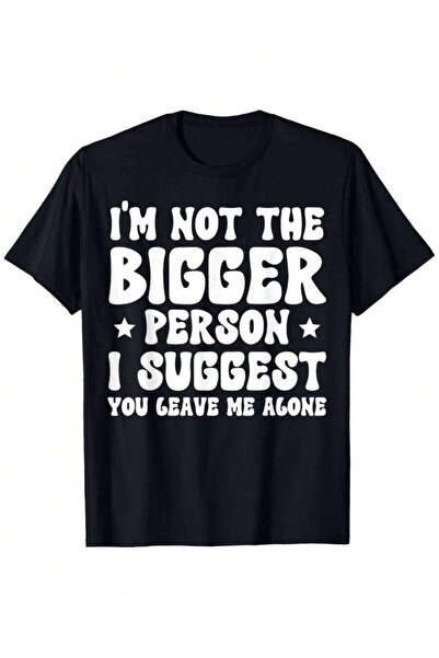LİNA06 Men'S Funny Sarcastic T-Shirt| "I'm Not The Bigger Person I Suggest Yo...