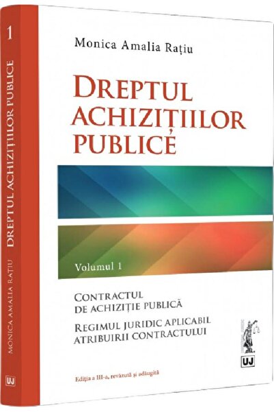 Universul Juridic Dreptul achizitiilor publice Vol.1 - Monica Amalia Ratiu