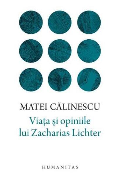 Humanitas Viata si opiniile lui Zacharias Lichter - Matei Calinescu