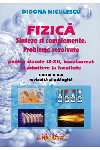 National Fizică. Sinteză și complemente. Probleme rezolvate pentru clasele 9-12